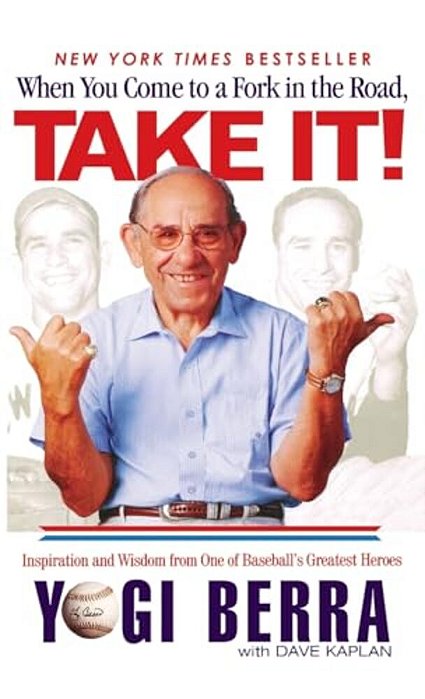 When You Come To A Fork In The Road, Take It!: Inspiration And Wisdom From One Of Baseball's Greatest Heroes-..