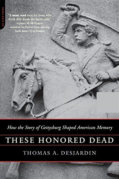 These Honored Dead: How The Story Of Gettysburg Shaped American Memory-..