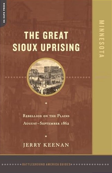 The Great Sioux Uprising: Rebellion On The Plains August- September 1862-..