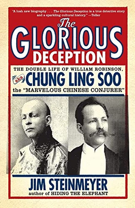The Glorious Deception: The Double Life Of William Robinson, Aka Chung Ling Soo, The Marvelous Chinese Conjurer-..