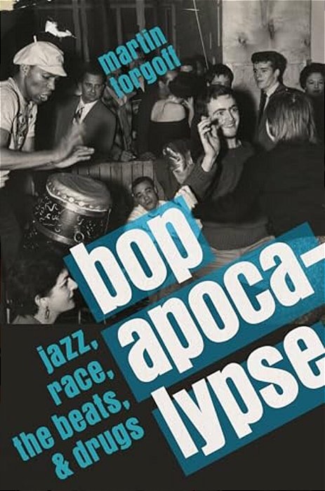 Bop Apocalypse: Jazz, Race, The Beats, And Drugs-..
