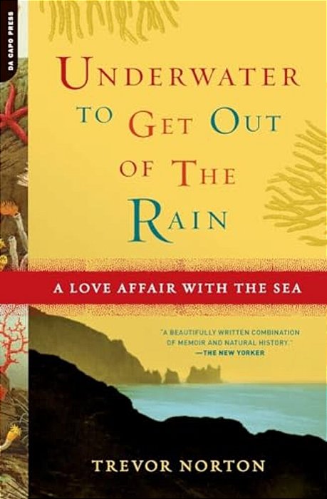 Underwater To Get Out Of The Rain: A Love Affair With The Sea-..