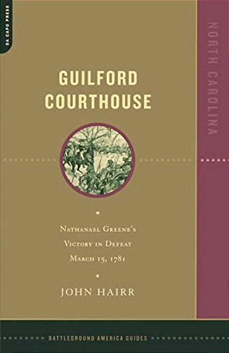 Guilford Courthouse: Nathanael Greene's Victory In Defeat, March 15, 1781-..