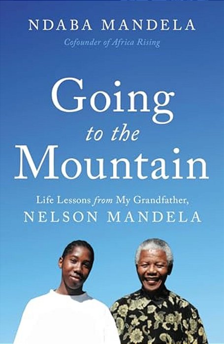 Going To The Mountain: Life Lessons From My Grandfather, Nelson Mandela-..