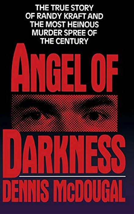 Angel Of Darkness: The True Story Of Randy Kraft And The Most Heinousmurder Spree-..