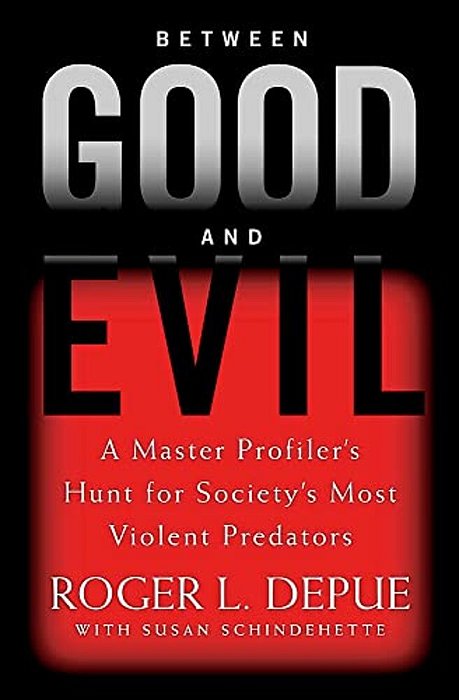 Between Good And Evil: A Master Profiler's Hunt For Society's Most Violent Predators-..