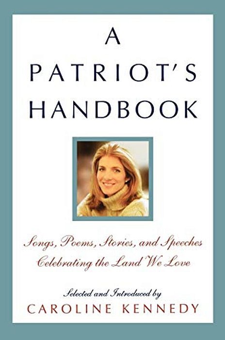 A Patriot's Handbook: Songs, Poems, Stories, And Speeches Celebrating The Land We Love-..