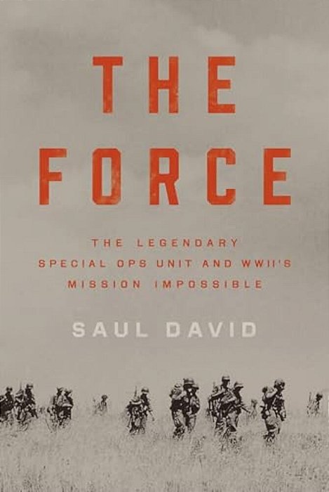 Force: The Legendary Special Ops Unit And Wwii's Mission Impossible-..