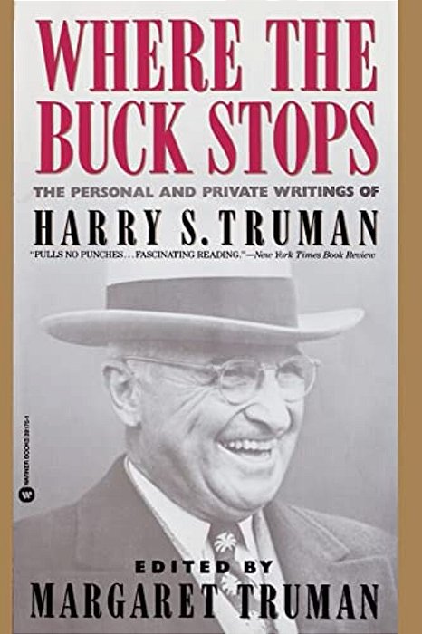 Where The Buck Stops: The Personal And Private Writings Of Harry S. Truman-..