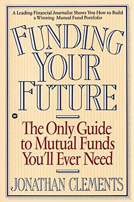 Funding Your Future: The Only Guide To Mutual Funds You'Ll Ever Need-..