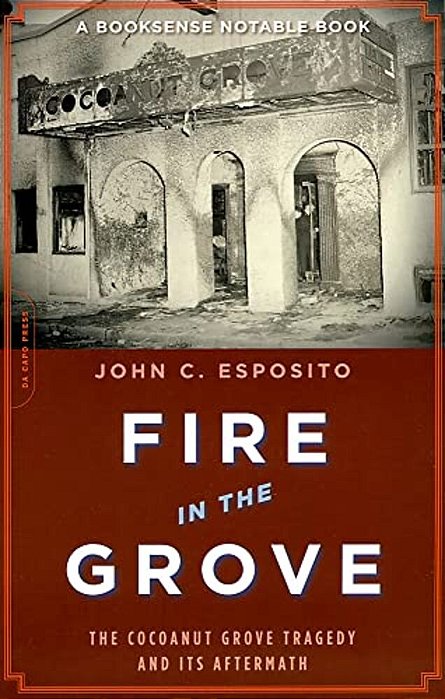 Fire In The Grove: The Cocoanut Grove Tragedy And Its Aftermath-..
