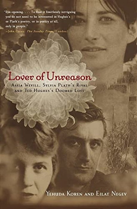 Lover Of Unreason: Assia Wevill, Sylvia Plath's Rival And Ted Hughes' Doomed Love-..