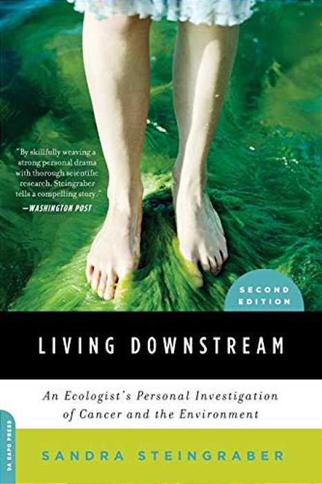 Living Downstream: An Ecologist's Personal Investigation Of Cancer And The Environment-..