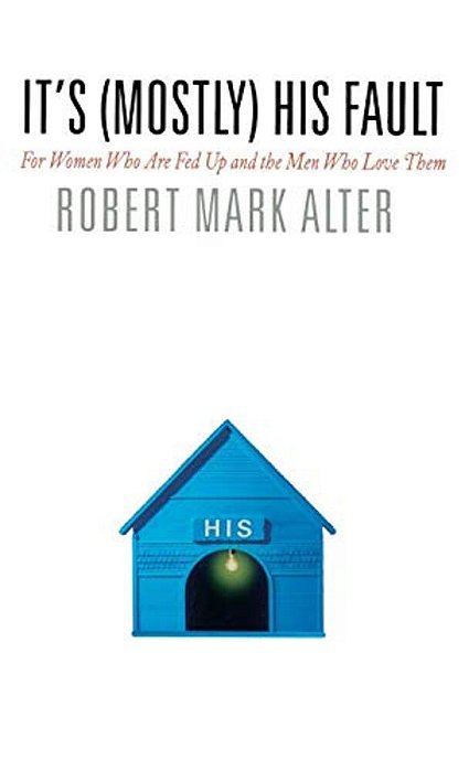 It's (Mostly) His Fault: For Women Who Are Fed Up And The Men Who Love Them-..