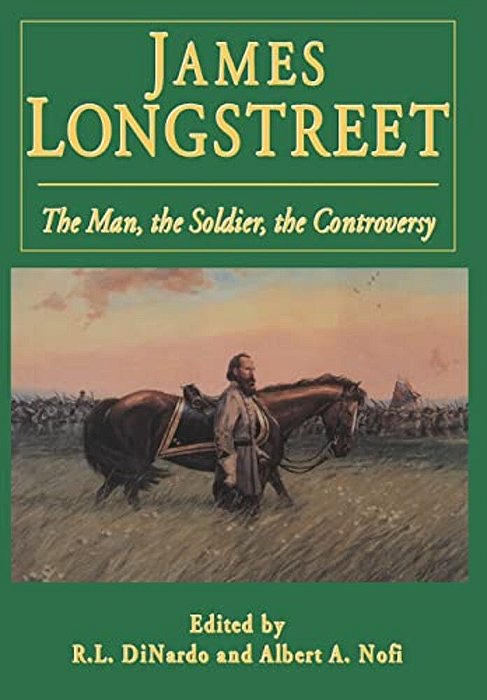 James Longstreet: The Man, The Soldier, The Controversy-..
