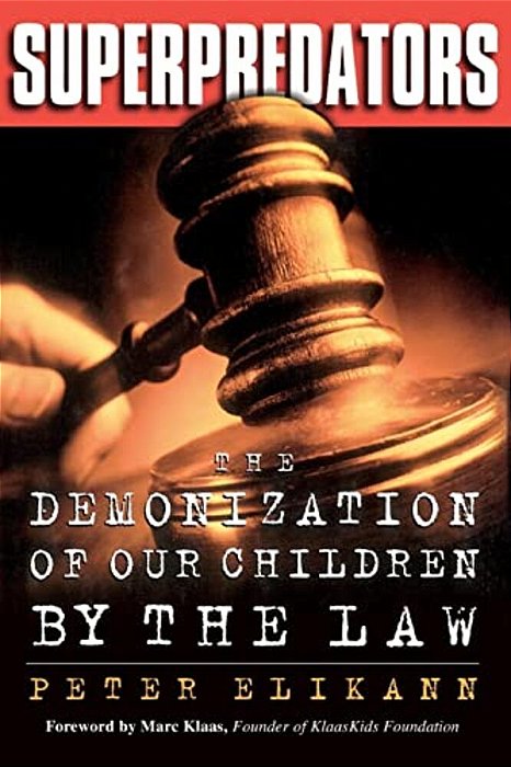 Superpredators: The Demonization Of Our Children By The Law-..