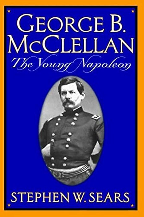 George B. Mcclellan: The Young Napoleon-..