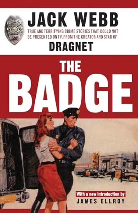 The Badge: True And Terrifying Crime Stories That Could Not Be Presented On Tv, From The Creator And Star Of Dragnet-..