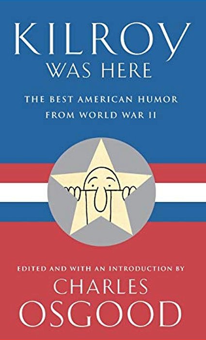 Kilroy Was Here: The Best American Humor From World War II-..