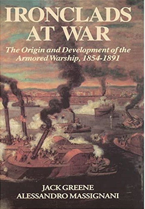 Ironclads At War: The Origin And Development Of The Armored Battleship-..