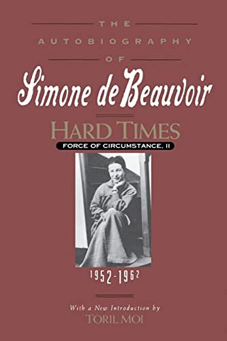 Hard Times: Force Of Circumstance, Volume II: 1952-1962 (The Autobiography Of Simone De Beauvoir)-..