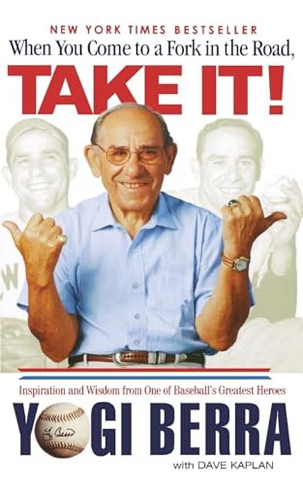 When You Come To A Fork In The Road, Take It!: Inspiration And Wisdom From One Of Baseball's Greatest Heroes-..