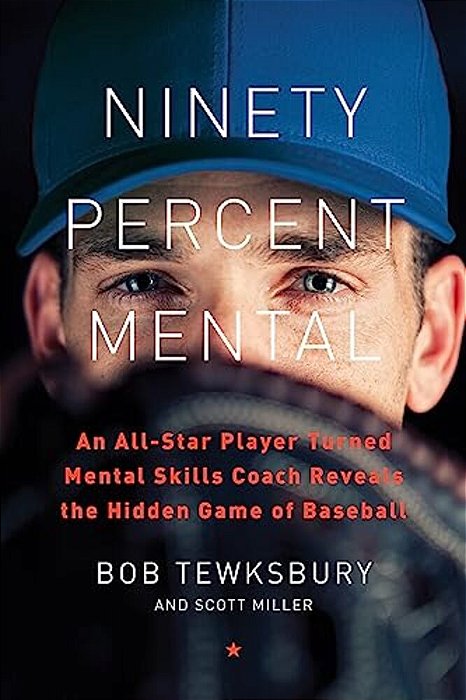 Ninety Percent Mental: An All-Star Player Turned Mental Skills Coach Reveals The Hidden Game Of Baseball-..