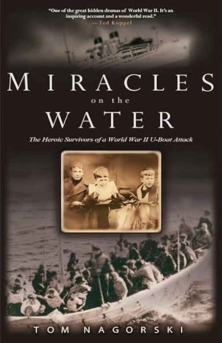 Miracles On The Water: The Heroic Survivors Of A World War II U-Boat Attack-..