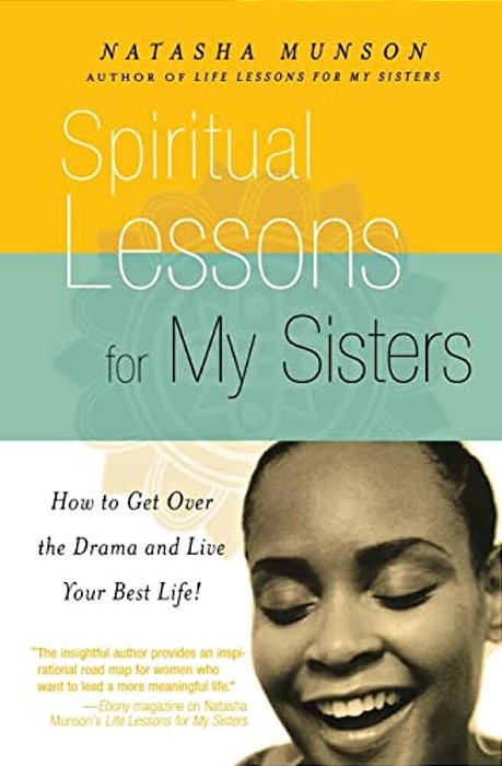 Spiritual Lessons For My Sisters: How To Get Over The Drama And Live Your Best Life!-..