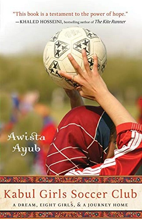 Kabul Girls Soccer Club: A Dream, Eight Girls, And A Journey Home-..