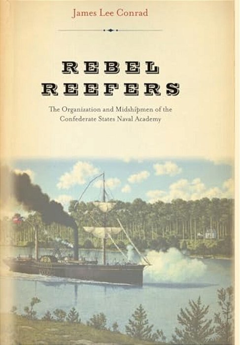 Rebel Reefers: The Organization And Midshipmen Of The Confederate States Naval Academy-..