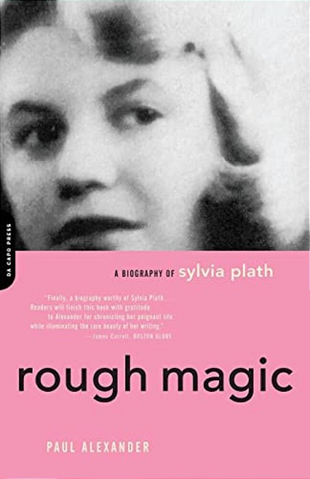 Rough Magic: A Biography Of Sylvia Plath-..