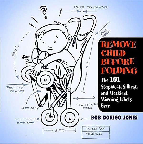 Remove Child Before Folding: The 101 Stupidest, Silliest, And Wackiest Warning Labels Ever-..