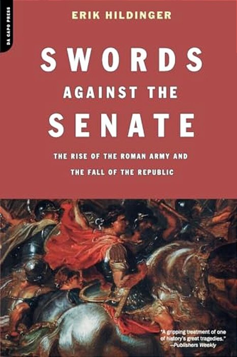 Swords Against The Senate: The Rise Of The Roman Army And The Fall Of The Republic-..