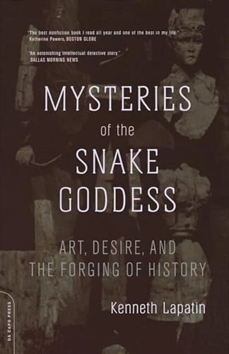 Mysteries Of The Snake Goddess: Art, Desire, And The Forging Of History-..