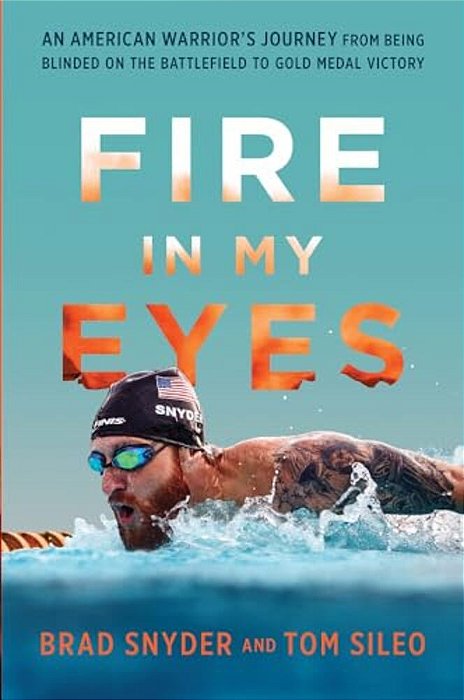 Fire In My Eyes: An American Warrior's Journey From Being Blinded On The Battlefield To Gold Medal Victory-..