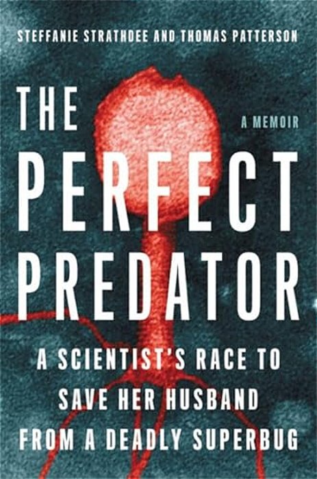 The Perfect Predator: A Scientist's Race To Save Her Husband From A Deadly Superbug: A Memoir-..