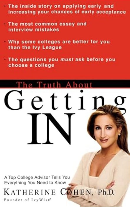 The Truth About Getting In: A Top College Advisor Tells You Everything You Need To Know-..