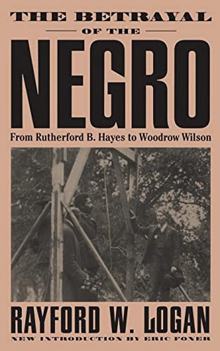 The Betrayal Of The Negro, From Rutherford B. Hayes To Woodrow Wilson-..