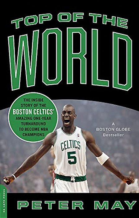 Top Of The World: The Inside Story Of The Boston Celtics' Amazing One-Year Turnaround To Become Nba Champions-..