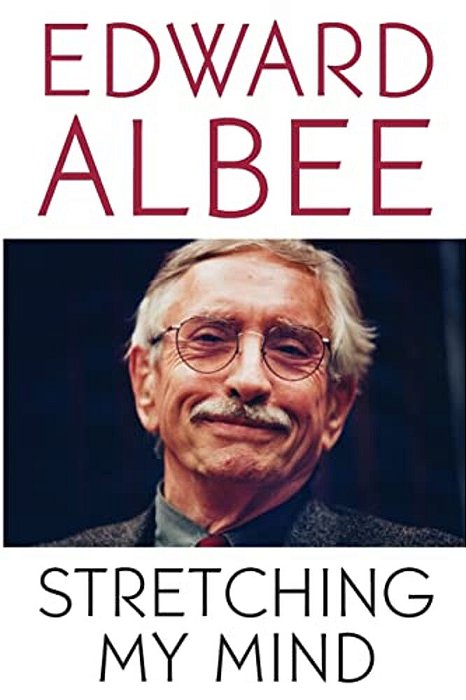 Stretching My Mind: The Collected Essays Of Edward Albee-..