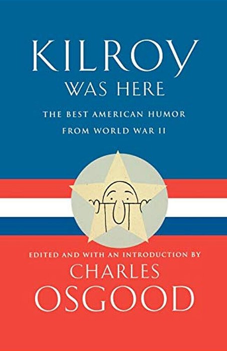 Kilroy Was Here: The Best American Humor From World War II-..