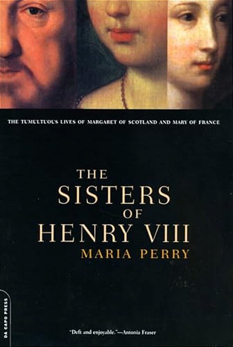 The Sisters Of Henry VIII: The Tumultuous Lives Of Margaret Of Scotland And Mary Of France-..