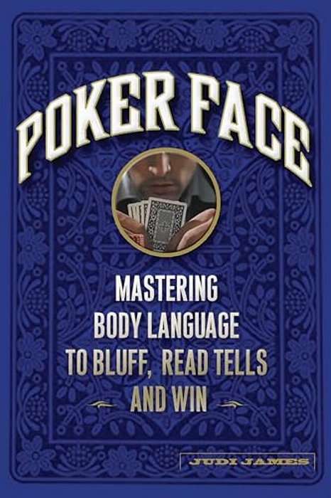 Poker Face: Mastering Body Language To Bluff, Read Tells And Win-..