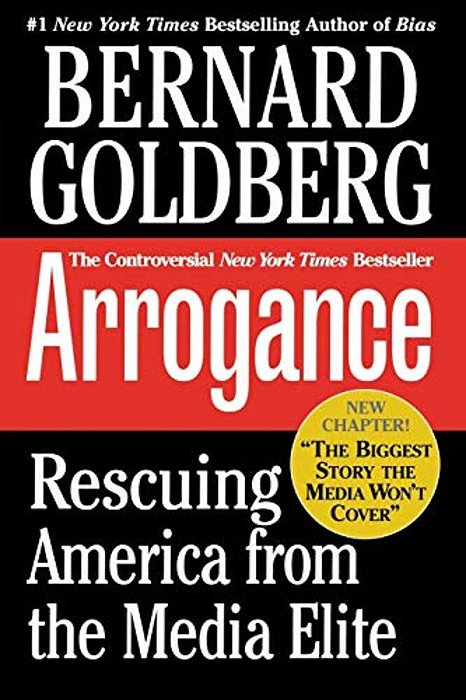 Arrogance: Rescuing America From The Media Elite-..