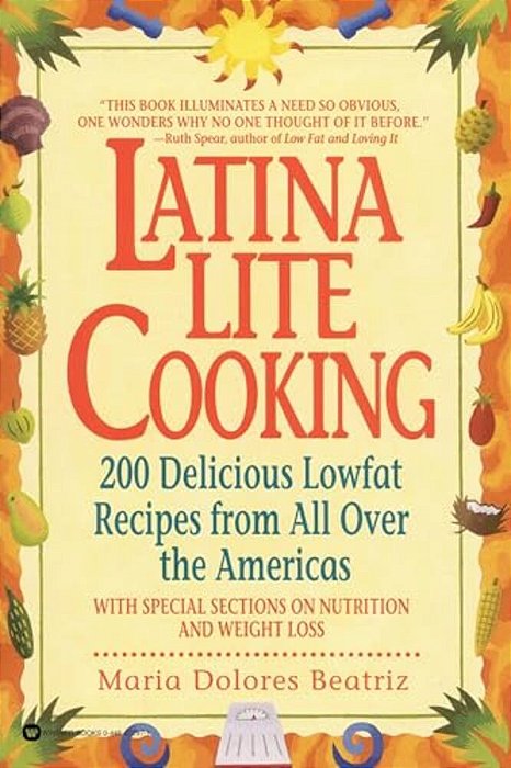 Latina Lite Cooking: 200 Delicious Lowfat Recipes From All Over The Americas - With Special Selections On Nutrition And Weight Loss-..