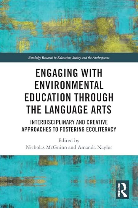 Engaging With Environmental Education Through The Language Arts: Interdisciplinary And Creative Approaches To Fostering Ecoliteracy-..