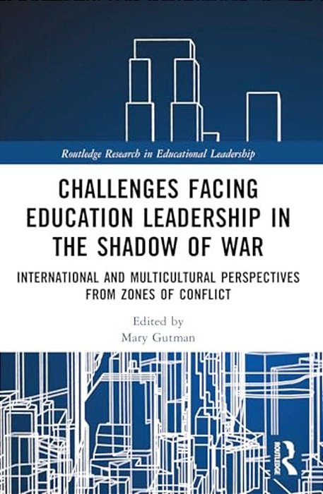 Challenges Facing Education Leadership In The Shadow Of War: International And Multicultural Perspectives From Zones Of Conflict-..
