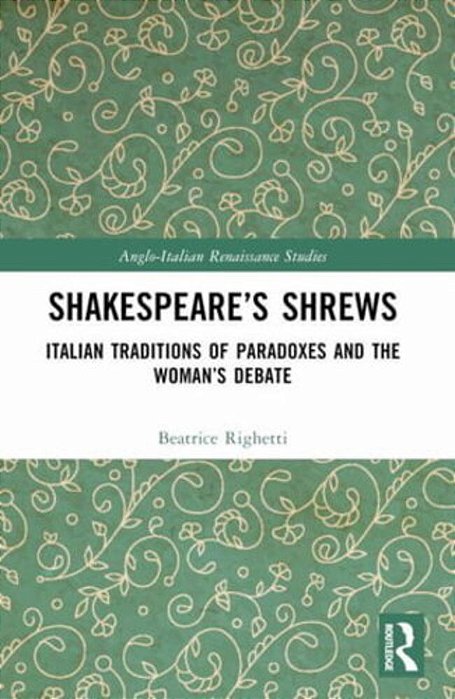 Shakespeare's Shrews: Italian Traditions Of Paradoxes And The Woman's Debate-..