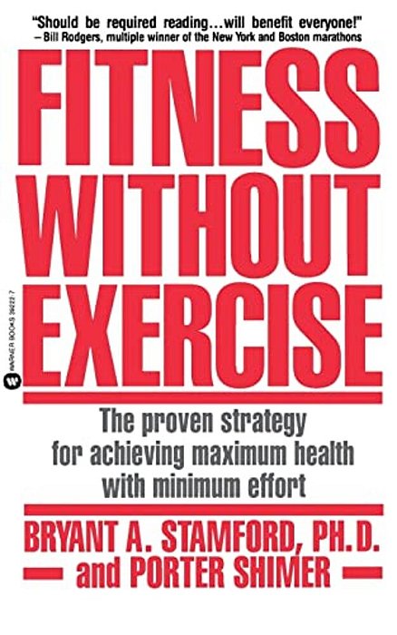 Fitness Without Exercise: The Proven Strategy For Achieving Maximum Health With Minimum Effort-..